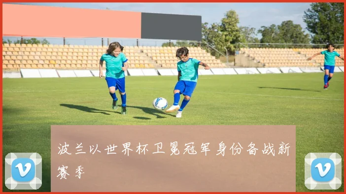 波兰以世界杯卫冕冠军身份备战新赛季
