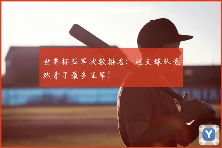世界杯亚军次数排名:这支球队竟然拿了最多亚军!