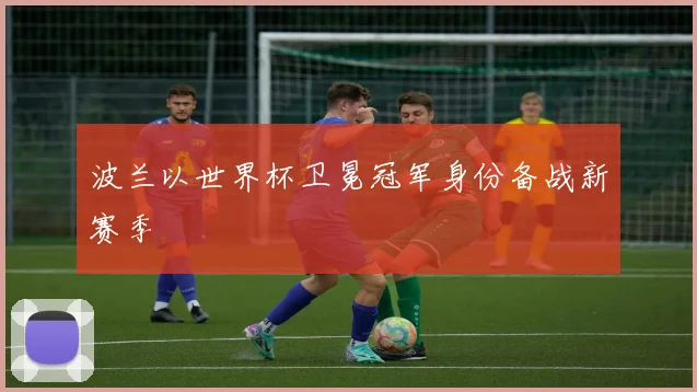 波兰以世界杯卫冕冠军身份备战新赛季