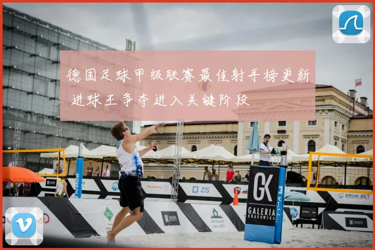 德国足球甲级联赛最佳射手榜更新 进球王争夺进入关键阶段