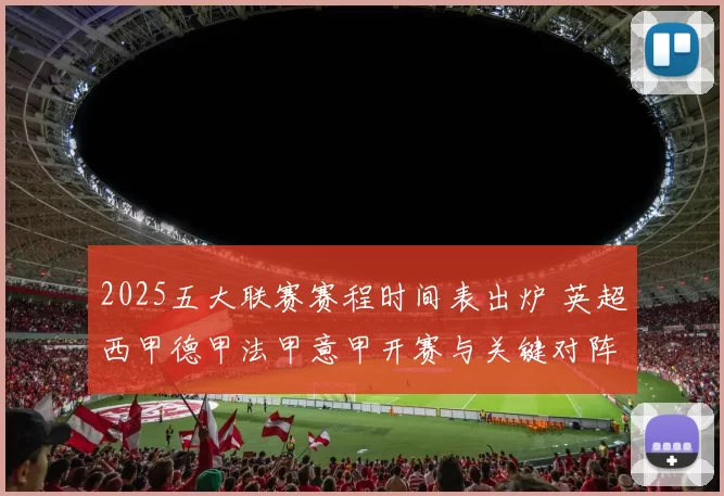 2025五大联赛赛程时间表出炉 英超西甲德甲法甲意甲开赛与关键对阵一览