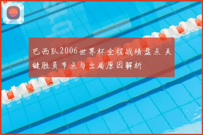 巴西队2006世界杯全程战绩盘点 关键胜负节点与出局原因解析
