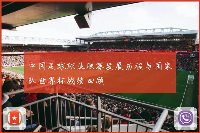 中国足球职业联赛发展历程与国家队世界杯战绩回顾