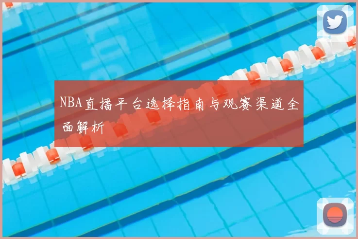 NBA直播平台选择指南与观赛渠道全面解析