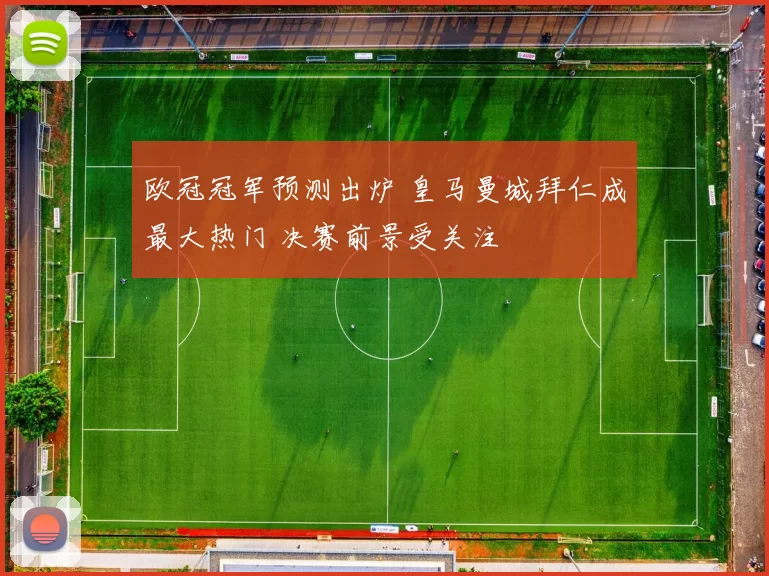 欧冠冠军预测出炉 皇马曼城拜仁成最大热门 决赛前景受关注