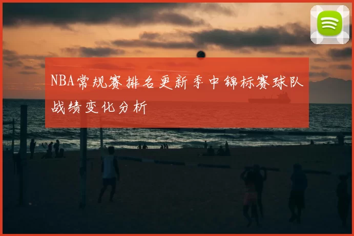 NBA常规赛排名更新季中锦标赛球队战绩变化分析