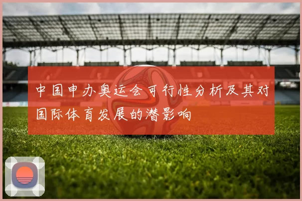 中国申办奥运会可行性分析及其对国际体育发展的潜影响