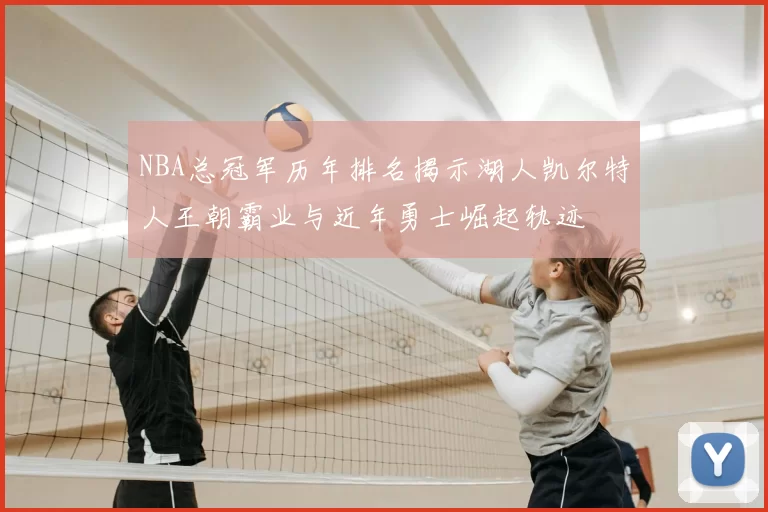 NBA总冠军历年排名揭示湖人凯尔特人王朝霸业与近年勇士崛起轨迹
