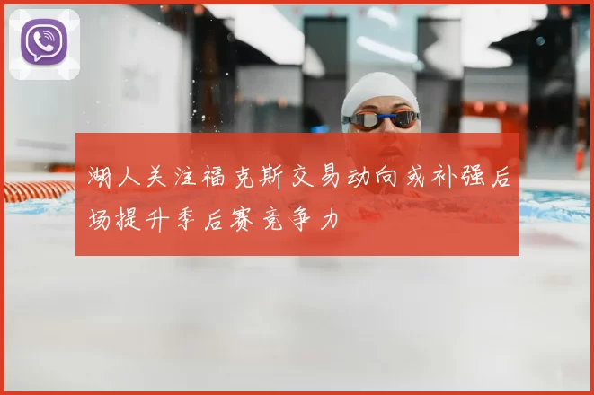 湖人关注福克斯交易动向或补强后场提升季后赛竞争力